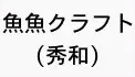魚魚クラフト(秀和) 魚魚クラフト(秀和)
